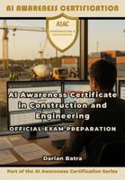 AI Awareness Certificate in Construction and Engineering Official Exam Preparation: AI Prompting Essentials for Modern Construction & Engineering B0G7RQY2M8 Book Cover