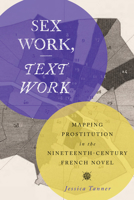 Sex Work, Text Work: Mapping Prostitution in the Nineteenth-Century French Novel 0810145847 Book Cover