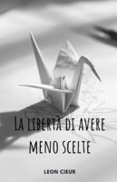 La libertà di avere meno scelte: Un viaggio verso l'amore per se stessi per smettere di pensare troppo, chiudere le porte sbagliate e finalmente sentirsi a casa nella propria vita B0G48917HX Book Cover