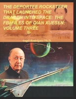 THE DEPORTEE ROCKETEER THAT LAUNCHED THE DRAGON INTO SPACE: THE FBI FILES OF TSIEN HSUE-SHEN: VOLUME THREE B08X63FHT5 Book Cover