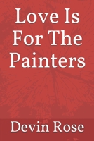 Love Is For The Painters 1097363341 Book Cover