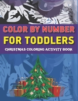 Color by Number for Toddlers Christmas Coloring Activity Book: Fantastic Fun with Learn, Educational Holiday Coloring Activity Book for Kids To Practice Counting, Number Recognition And Improve Motor  1711919209 Book Cover