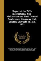 Report of the Fifth International Neo-Malthusian and Birth Control Conference, Kingsway Hall, London, July 11th to 14th, 1922 1371690073 Book Cover