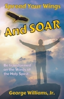 Spread Your Wings and Soar: Be Transformed on the Wings of the Holy Spirit B0C63P9T6P Book Cover