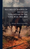 Record Of Service Of Michigan Volunteers In The Civil War, 1861-1865 1024755363 Book Cover