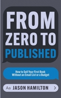 From Zero to Published: How to Sell Your First Book Without an Email List or a Budget (Story Hacker Secrets) B0DT8HC3ZX Book Cover