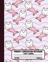 Primary Composition Notebook Story Journal: Cute Mermaid Cats Notebook with Picture Space, 100 Handwriting Practice Pages with Dotted Midlines, Perfect for Kids in Kindergarten, First, Second and Thir 1710110465 Book Cover