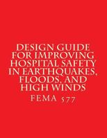 Design Guide for Improving Hospital Safety in Earthquakes, Floods, and High Wind: FEMA 577 / June 2007 1973950081 Book Cover