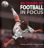 50 Years of Football in Focus: The Beautiful Game in Pictures 1906672776 Book Cover