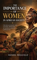 The Importance of Women in African Society: The Socio-Economic and Cultural Importance of Women in African Communities 1918503354 Book Cover