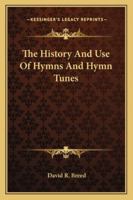 The History and Use of Hymns and Hymn-tunes 1015864384 Book Cover