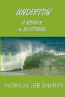 Undertow: A Novella and Six Stories 1502361124 Book Cover