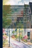 Proceedings At The Centennial Celebration Of The Incorporation Of The Town Of Longmeadow, With Appendices And A Town Genealogy 1022406450 Book Cover