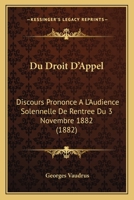 Du Droit D'Appel: Discours Prononce A L'Audience Solennelle De Rentree Du 3 Novembre 1882 (1882) 1144979951 Book Cover
