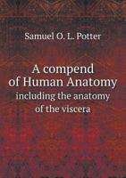 A Compend of Human Anatomy: Including the Anatomy of the Viscera (Classic Reprint) 5518637020 Book Cover