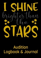 I Shine Brighter than the Stars Audition Logbook & Journal: Inspirational Audition Log Book and Journal - 7x10 70 Pages 1 Page Per Audition 1651846707 Book Cover