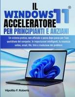 IL Windows 11 Acceleratore per Principianti e Anziani: Un sistema pratico, non ufficiale e passo dopo passo per l’uso quotidiano del computer, le ... e risoluzione dei problemi (Italian Edition) B0H7XG1LMP Book Cover