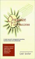 Organize for Success: A Manual for Management Executives, Business Owners and Professionals 0759609888 Book Cover