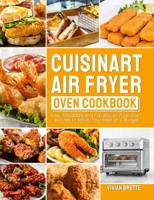 Cuisinart Air Fryer Oven Cookbook: Easy, Affordable and Flavorful Air Fryer Oven Recipes to Satisfy Your Meal on A Budget 1637331460 Book Cover