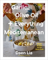 Garlic, Olive Oil + Everything Mediterranean: Simple Recipes for the Home Cook 1668074966 Book Cover