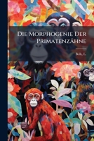Die Morphogenie Der Primatenzahne: Eine Weitere Begrundung Und Ausarbeitung Der Dimertheorie 1172180547 Book Cover