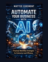 Automate Your Business with AI: Practical Workflow Strategies for Enterprise-Level Efficiency B0H2GW2QX3 Book Cover