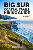 Big Sur Coastal Trails Hiking Guide 2026–2027: Expert Trail Navigation, Maps, Gear Advice, Itineraries, and Cultural Insights for Every Hiker B0GQXV85MG Book Cover