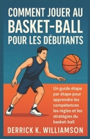 COMMENT JOUER AU BASKET-BALL POUR LES DÉBUTANTS: Un guide étape par étape pour apprendre les compétences, les règles et les stratégies du basket-ball (French Edition) B0FHJMSDFL Book Cover
