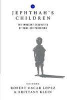 Jephthah's Children: The Innocent Casualties of Same-Sex Parenting 095757259X Book Cover