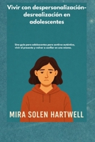 Vivir con despersonalización-desrealización en adolescentes: Una guía para adolescentes para sentirse auténtico, vivir el presente y volver a confiar en uno mismo. (Spanish Edition) B0GX8GG9KL Book Cover