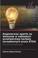 Kogeneracja oparta na biomasie w zakladach przetwórstwa herbaty zarzadzanych przez KTDA (Polish Edition) 620989710X Book Cover