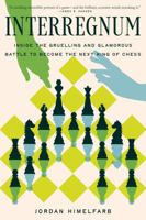Interregnum: Inside the Gruelling and Glamorous Two-Year Battle to become the Next King of Chess 1487012985 Book Cover