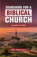 Searching For a Biblical Church: A How-To Guide 1733628363 Book Cover