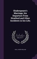 Shakespeare's Marriage, His Departure from Stratford and Other Incidents in His Life; 1340642050 Book Cover