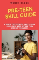 Pre-Teen Skill Guide: A Guide To Essential Skills Your Child Would Need Before They Turn Teenagers B095GS5GHT Book Cover