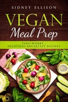 Vegan Meal Prep: Zero Worry, Delicious Breakfast Recipes 1086308964 Book Cover