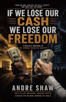 If We Lose Our Cash We Lose Our Freedom: A Biblical Warning of the Coming Cashless Society 1834388074 Book Cover
