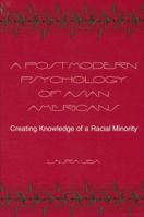 A Postmodern Psychology of Asian Americans: Creating Knowledge of a Racial Minority 0791452956 Book Cover