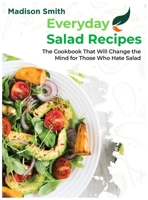 Everiday Salad Recipes: The Cookbook That Will Change the Mind for Those Who Hate Salad 1803600985 Book Cover