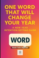 One Word That Will Change Your Year: A New Year Intention-Setting Guide B0FRX3NYTZ Book Cover