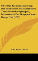Uber Die Zusammensetzung Der Endlichen Continuierlichen Transformationsgruppen, Insbesondre Der Gruppen Vom Range Null (1891) 1141588897 Book Cover