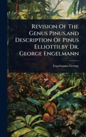 Revision Of The Genus Pinus, and Description Of Pinus Elliottii.by Dr. George Engelmann 1024503372 Book Cover