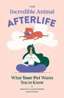 The Incredible Animal Afterlife: What Your Pet Wants You to Know B0BZTYGXNG Book Cover