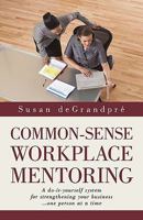 Common-Sense Workplace Mentoring: A Do-It-Yourself System for Strengthening Your Business... One Person at a Time 1450207804 Book Cover