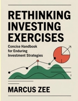 Rethinking Investing Exercises: Concise Handbook for Enduring Investment Strategies. B0FNRXL36Y Book Cover