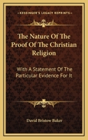 The Nature Of The Proof Of The Christian Religion: With A Statement Of The Particular Evidence For It 1430443243 Book Cover