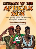 Legends of the African Sun: Thirty Legendary Africans with Astonishing Courage and Determination 1665713267 Book Cover