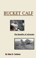 Bucketcalf: The Benefits of Adversity 1507740727 Book Cover