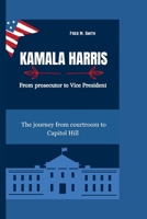 KAMALA HARRIS: From prosecutor to Vice President-The journey from courtroom to Capitol Hill B0CPS15164 Book Cover