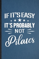 If It's Easy It's Probably Not Pilates: Funny Blank Lined Yoga Namaste Workout Notebook/ Journal, Graduation Appreciation Gratitude Thank You Souvenir Gag Gift, Stylish Graphic 110 Pages 1708027483 Book Cover